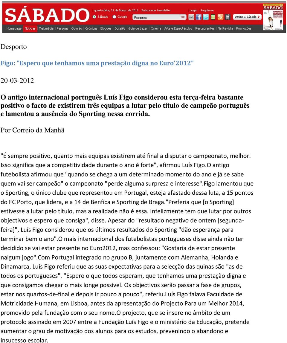 Por Correio da Manhã "É sempre positivo, quanto mais equipas existirem até final a disputar o campeonato, melhor. Isso significa que a competitividade durante o ano é forte", afirmou Luís Figo.