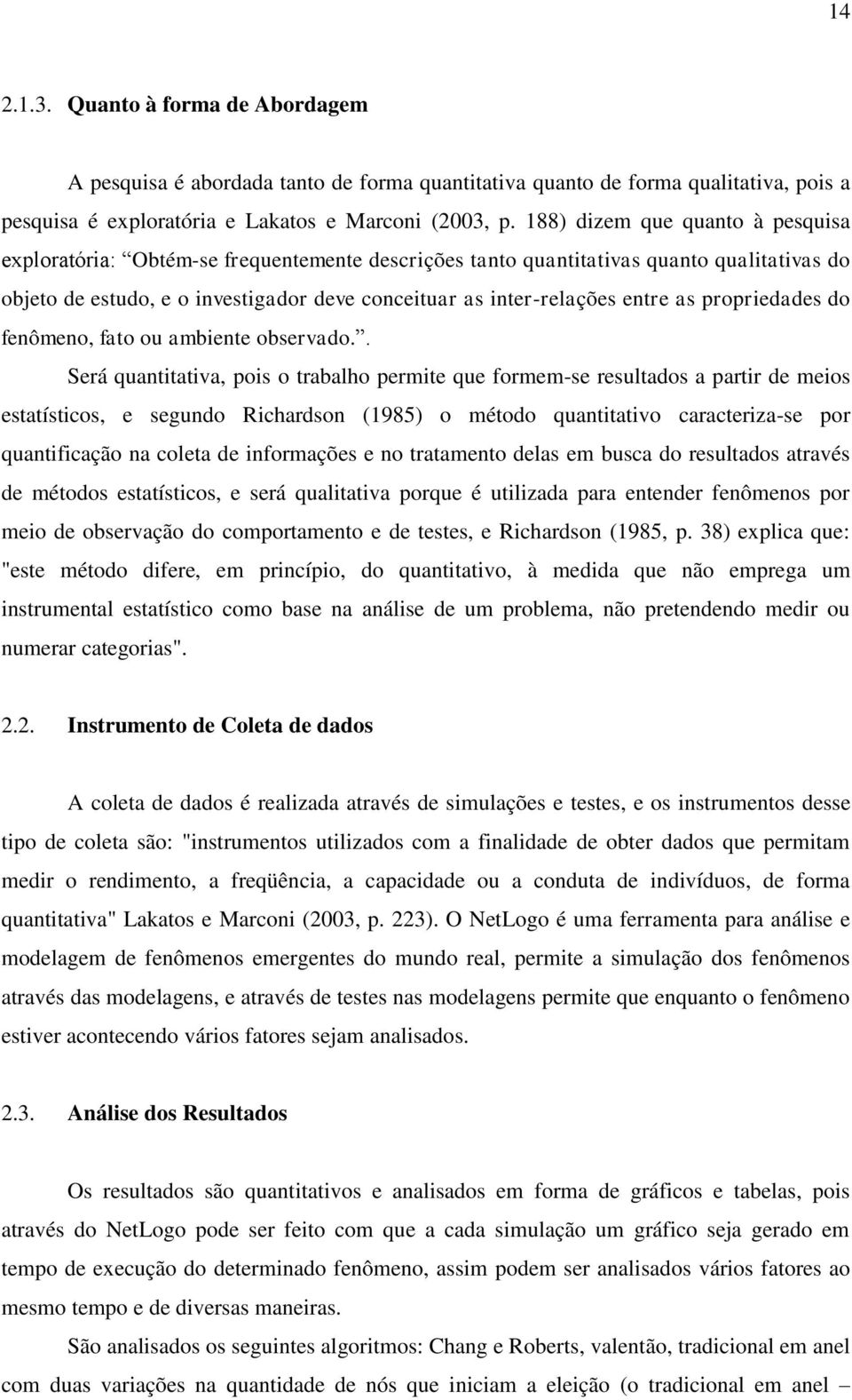 as propriedades do fenômeno, fato ou ambiente observado.