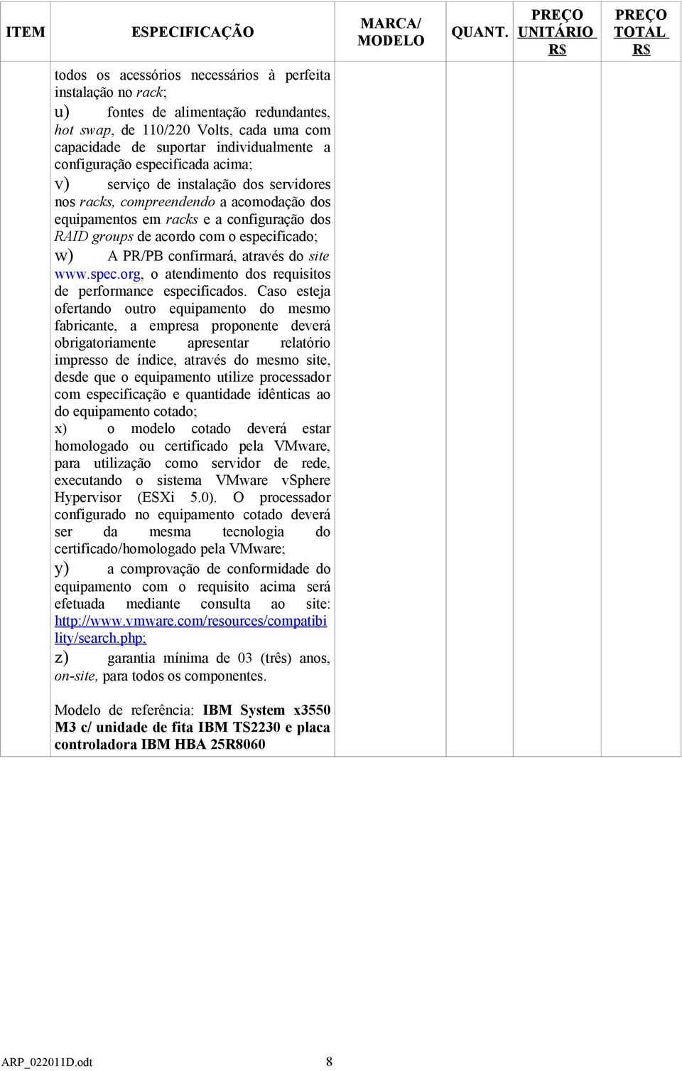 configuração especificada acima; v) serviço de instalação dos servidores nos racks, compreendendo a acomodação dos equipamentos em racks e a configuração dos RAID groups de acordo com o especificado;