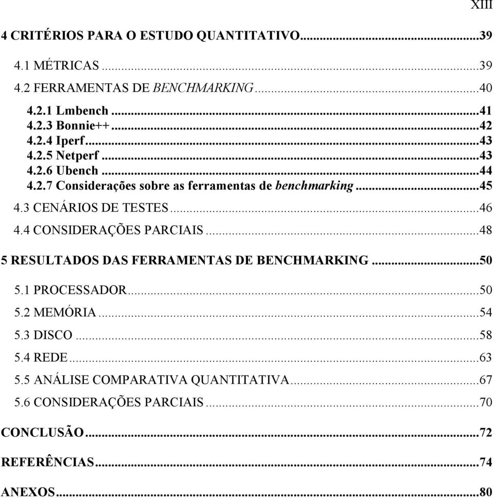3 CENÁRIOS DE TESTES...46 4.4 CONSIDERAÇÕES PARCIAIS...48 5 RESULTADOS DAS FERRAMENTAS DE BENCHMARKING...50 5.1 PROCESSADOR...50 5.2 MEMÓRIA.