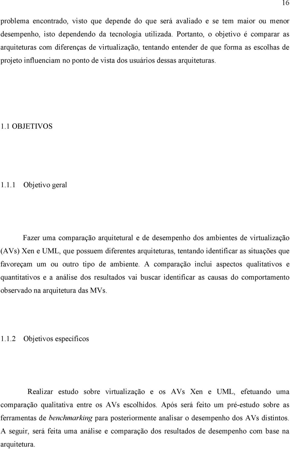 1.1 OBJETIVOS 1.1.1 Objetivo geral Fazer uma comparação arquitetural e de desempenho dos ambientes de virtualização (AVs) Xen e UML, que possuem diferentes arquiteturas, tentando identificar as