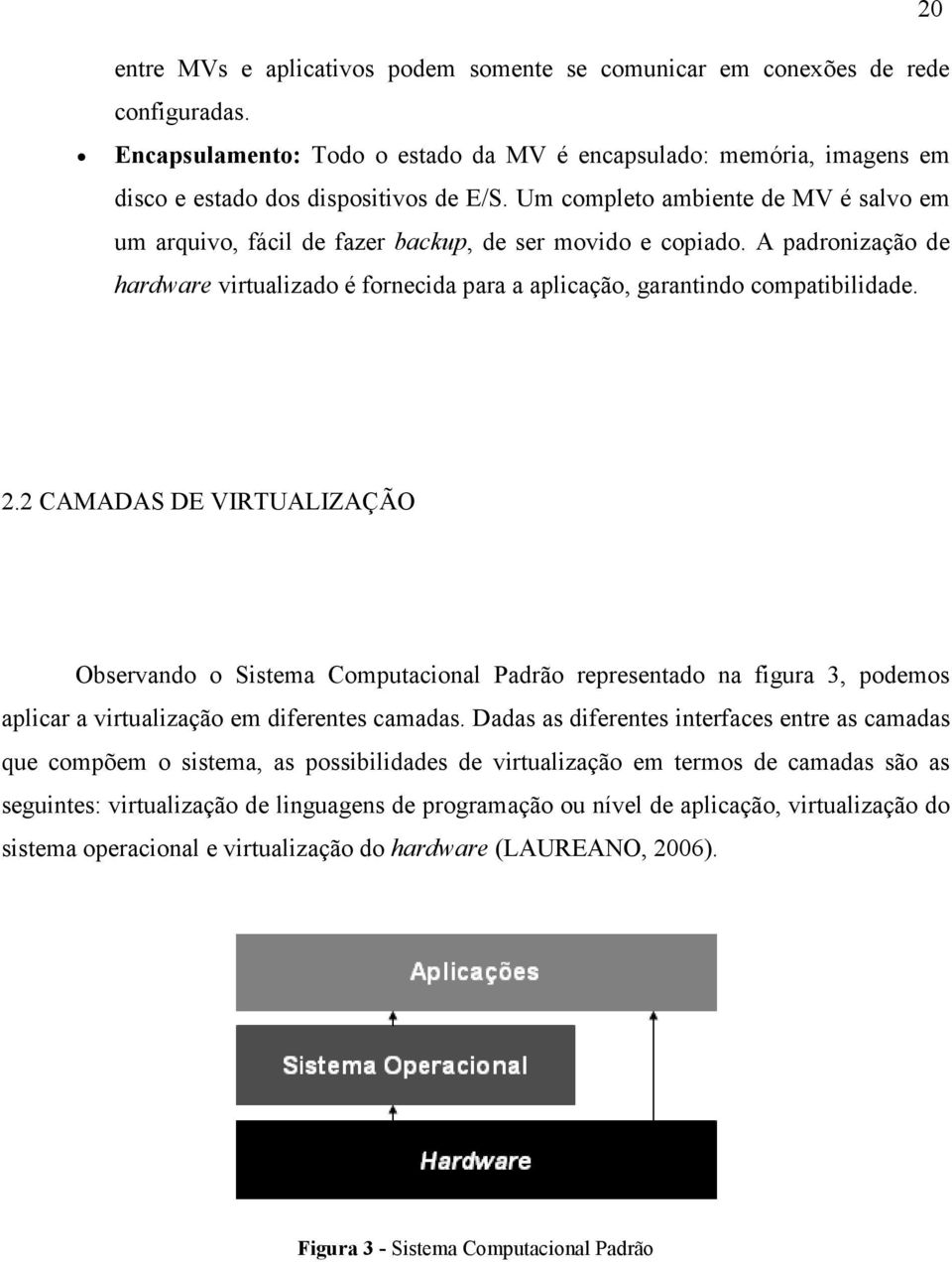 2 CAMADAS DE VIRTUALIZAÇÃO Observando o Sistema Computacional Padrão representado na figura 3, podemos aplicar a virtualização em diferentes camadas.