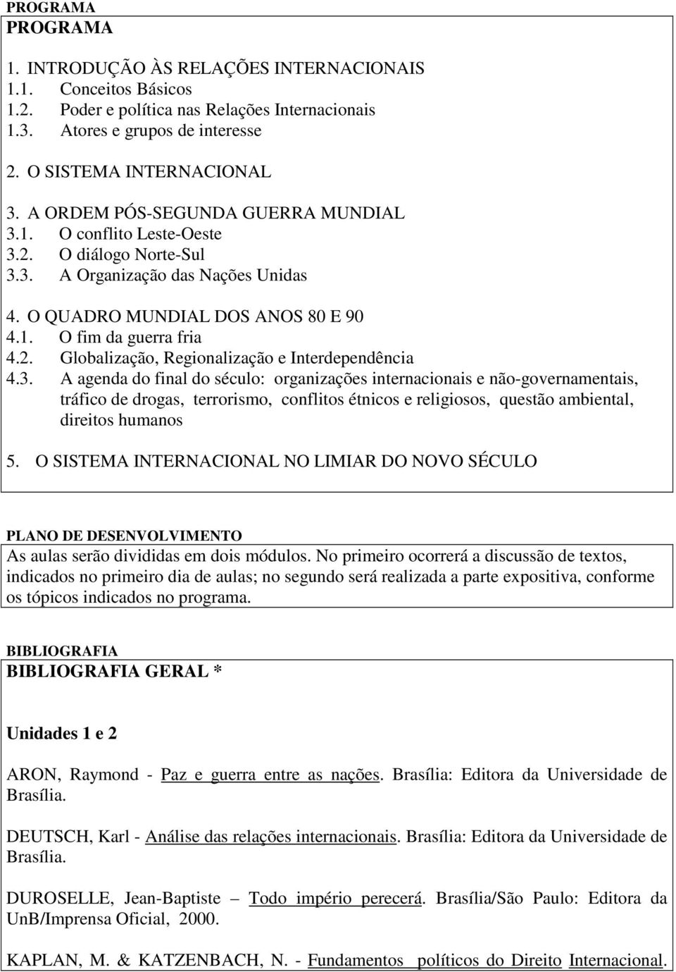 3. A agenda do final do século: organizações internacionais e não-governamentais, tráfico de drogas, terrorismo, conflitos étnicos e religiosos, questão ambiental, direitos humanos 5.