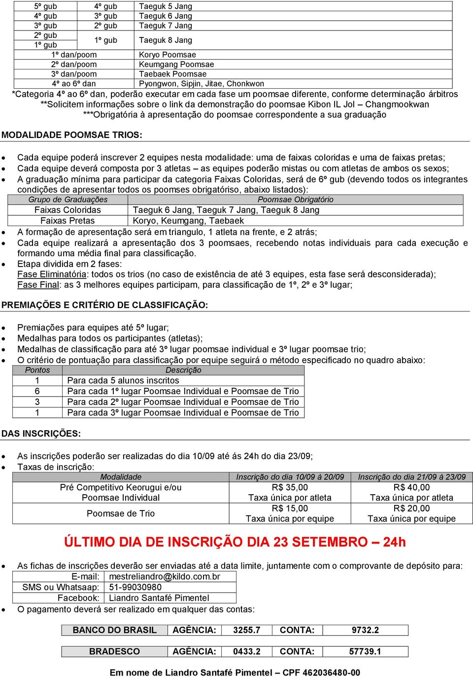 da demonstração do poomsae Kibon IL Jol Changmookwan ***Obrigatória à apresentação do poomsae correspondente a sua graduação MODALIDADE POOMSAE TRIOS: Cada equipe poderá inscrever 2 equipes nesta