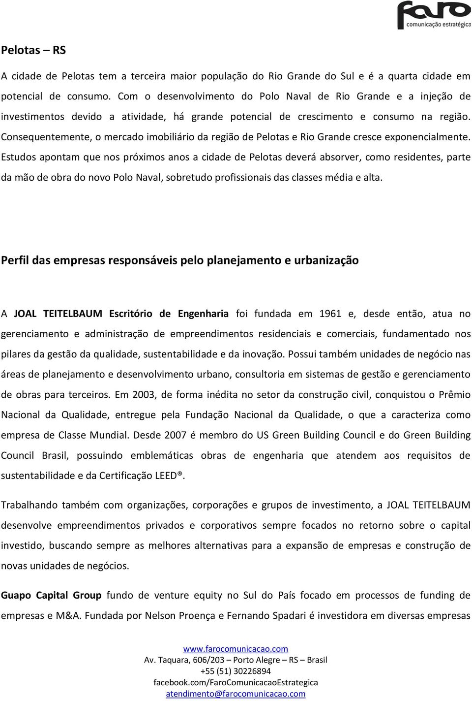 Consequentemente, o mercado imobiliário da região de Pelotas e Rio Grande cresce exponencialmente.