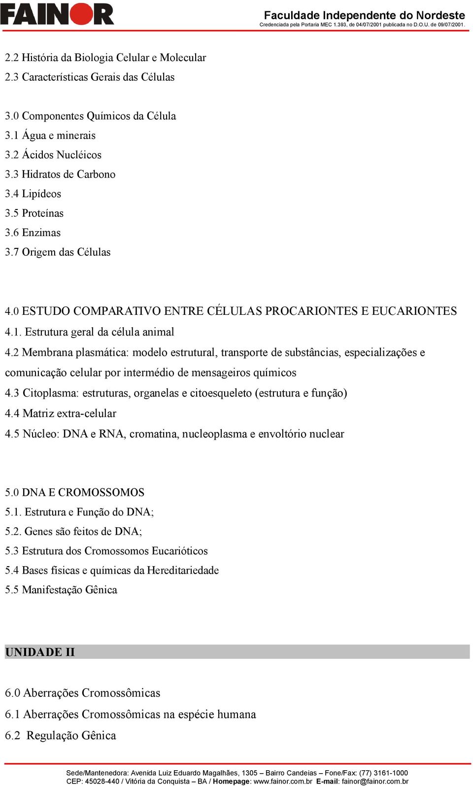 0 ESTUDO COMPARATIVO ENTRE CÉLULAS PROCARIONTES E EUCARIONTES 4.1. Estrutura geral da célula animal 4.