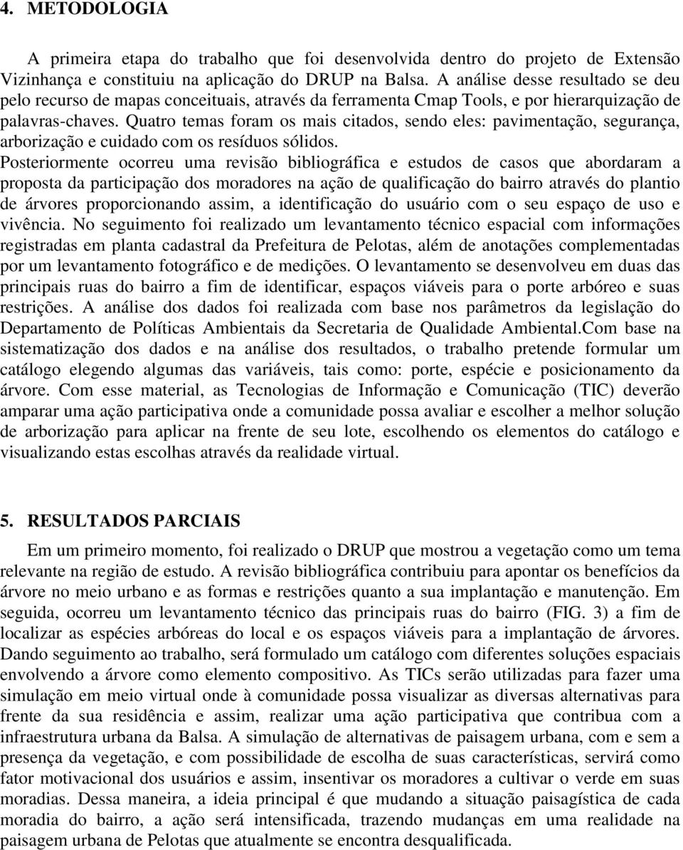 Quatro temas foram os mais citados, sendo eles: pavimentação, segurança, arborização e cuidado com os resíduos sólidos.