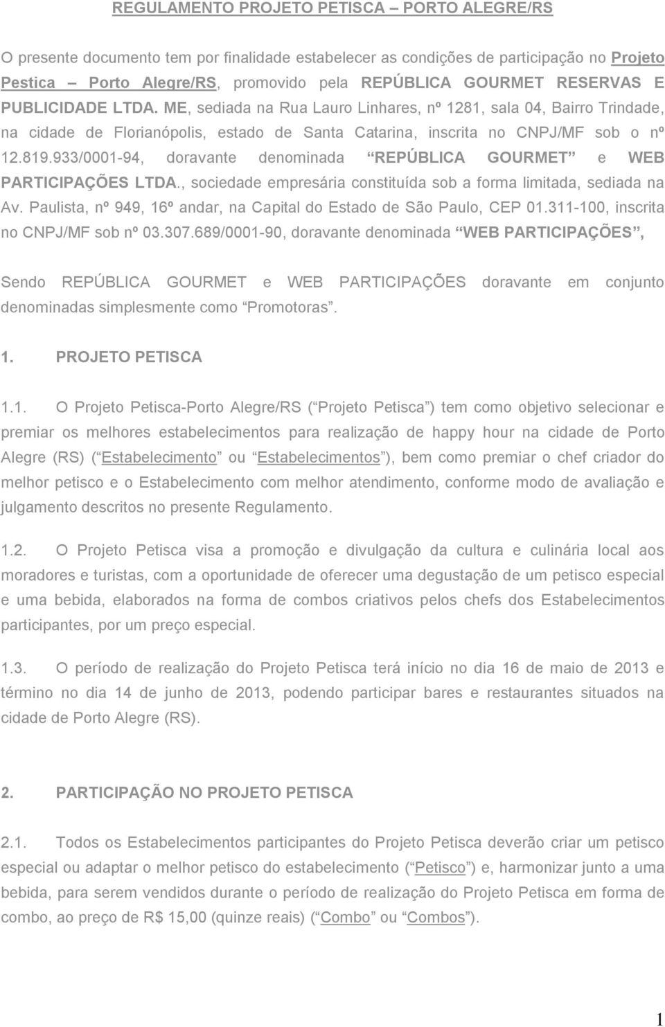 933/0001-94, doravante denominada REPÚBLICA GOURMET e WEB PARTICIPAÇÕES LTDA., sociedade empresária constituída sob a forma limitada, sediada na Av.