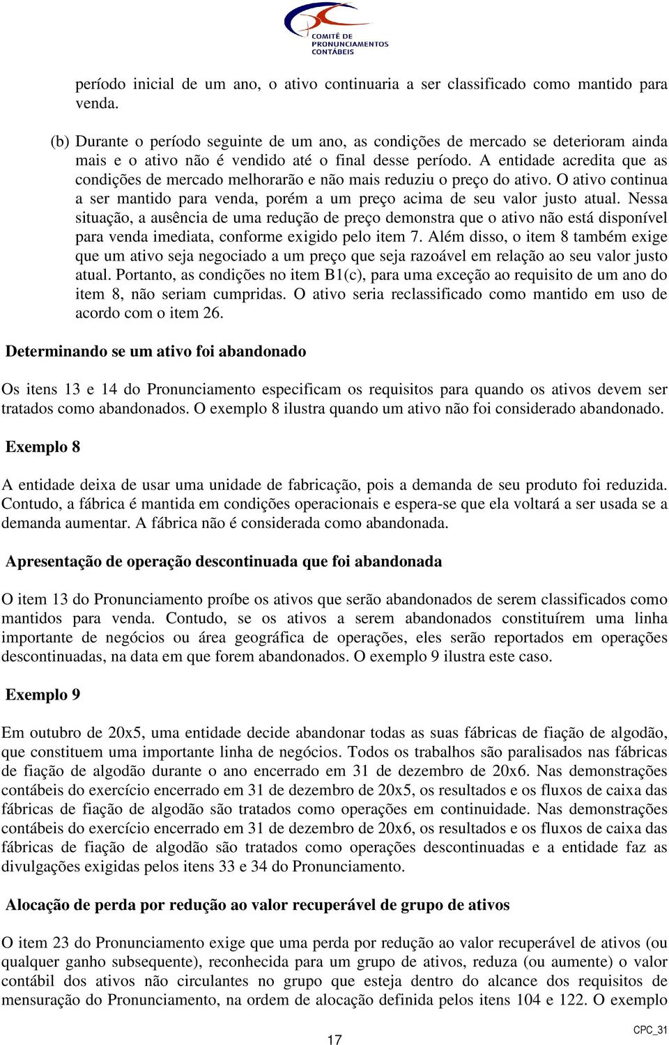 A entidade acredita que as condições de mercado melhorarão e não mais reduziu o preço do ativo. O ativo continua a ser mantido para venda, porém a um preço acima de seu valor justo atual.