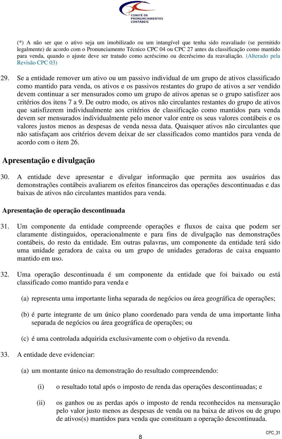 Se a entidade remover um ativo ou um passivo individual de um grupo de ativos classificado como mantido para venda, os ativos e os passivos restantes do grupo de ativos a ser vendido devem continuar