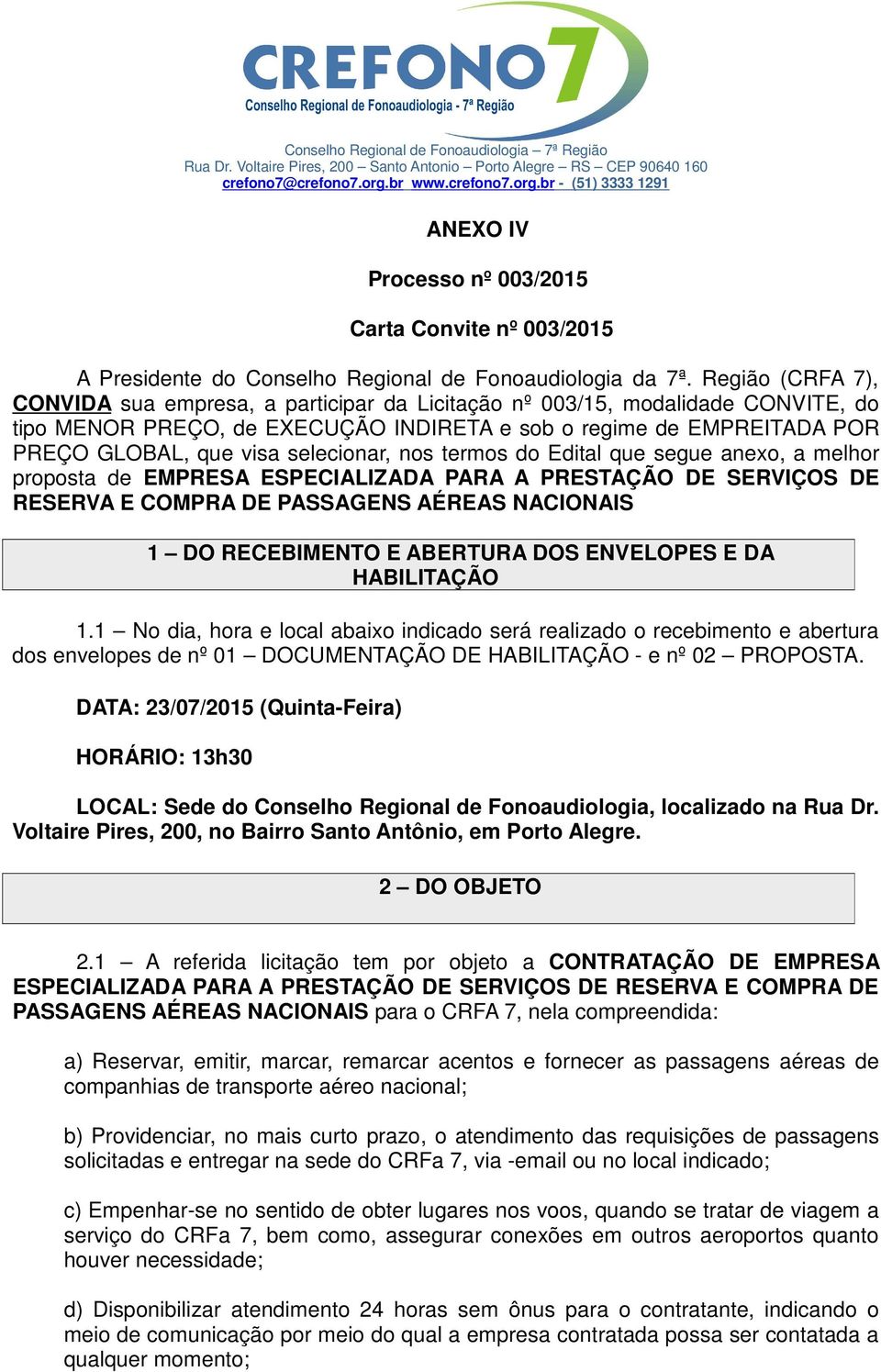 selecionar, nos termos do Edital que segue anexo, a melhor proposta de EMPRESA ESPECIALIZADA PARA A PRESTAÇÃO DE SERVIÇOS DE RESERVA E COMPRA DE PASSAGENS AÉREAS NACIONAIS 1 DO RECEBIMENTO E ABERTURA