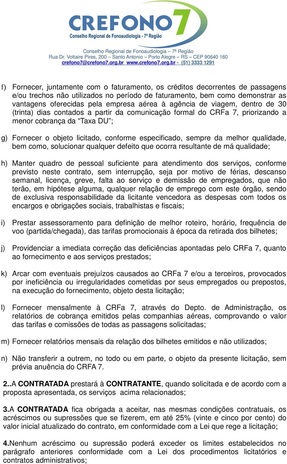 da melhor qualidade, bem como, solucionar qualquer defeito que ocorra resultante de má qualidade; h) Manter quadro de pessoal suficiente para atendimento dos serviços, conforme previsto neste