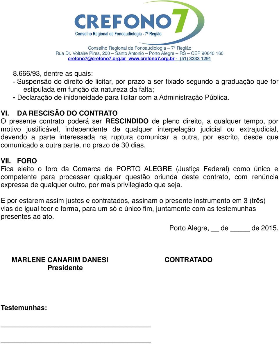 DA RESCISÃO DO CONTRATO O presente contrato poderá ser RESCINDIDO de pleno direito, a qualquer tempo, por motivo justificável, independente de qualquer interpelação judicial ou extrajudicial, devendo