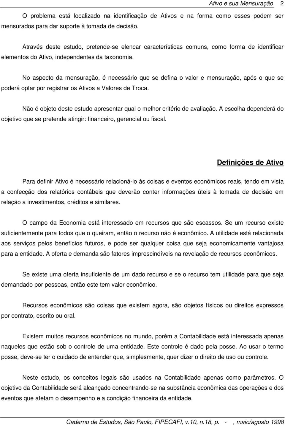 No aspecto da mensuração, é necessário que se defina o valor e mensuração, após o que se poderá optar por registrar os Ativos a Valores de Troca.