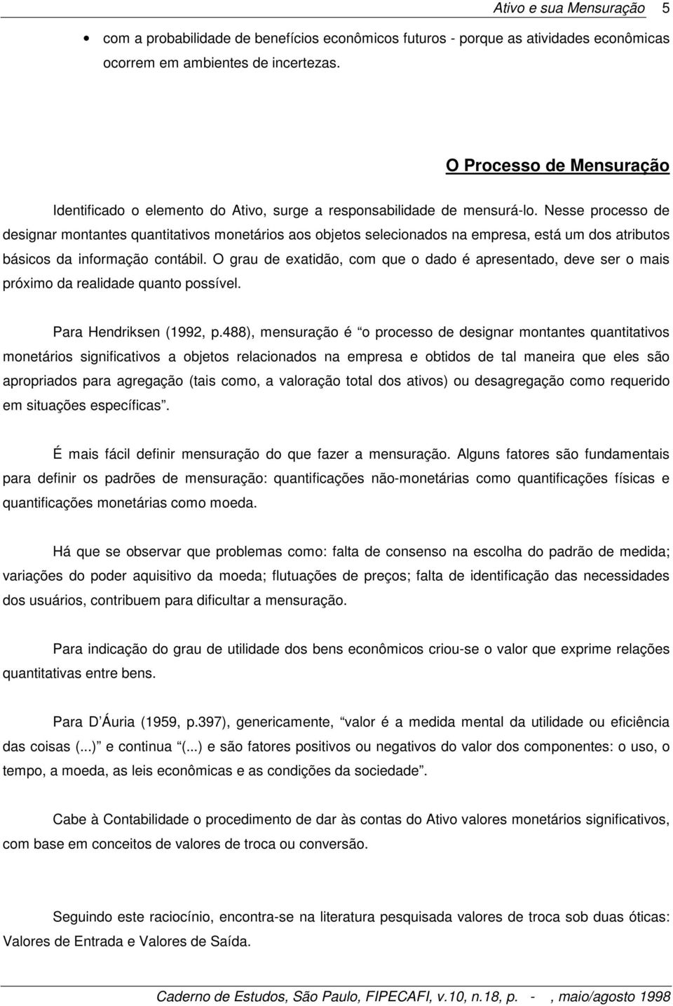 Nesse processo de designar montantes quantitativos monetários aos objetos selecionados na empresa, está um dos atributos básicos da informação contábil.