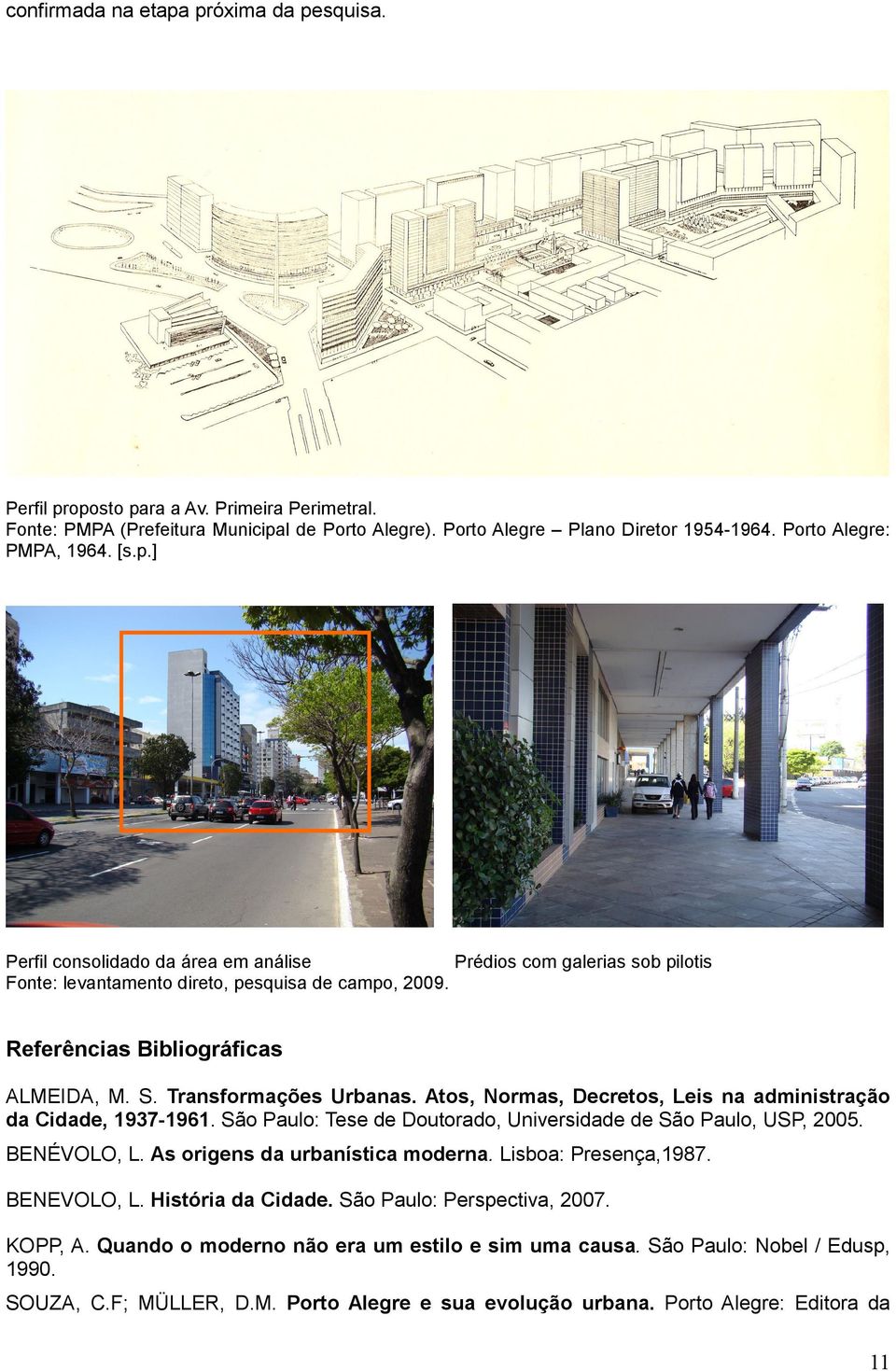 Transformações Urbanas. Atos, Normas, Decretos, Leis na administração da Cidade, 1937-1961. São Paulo: Tese de Doutorado, Universidade de São Paulo, USP, 2005. BENÉVOLO, L.