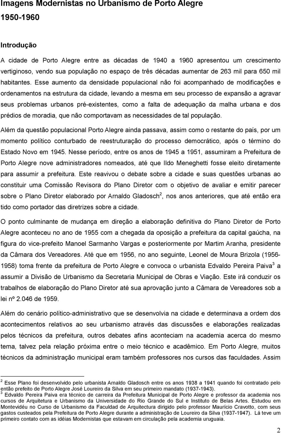 Esse aumento da densidade populacional não foi acompanhado de modificações e ordenamentos na estrutura da cidade, levando a mesma em seu processo de expansão a agravar seus problemas urbanos