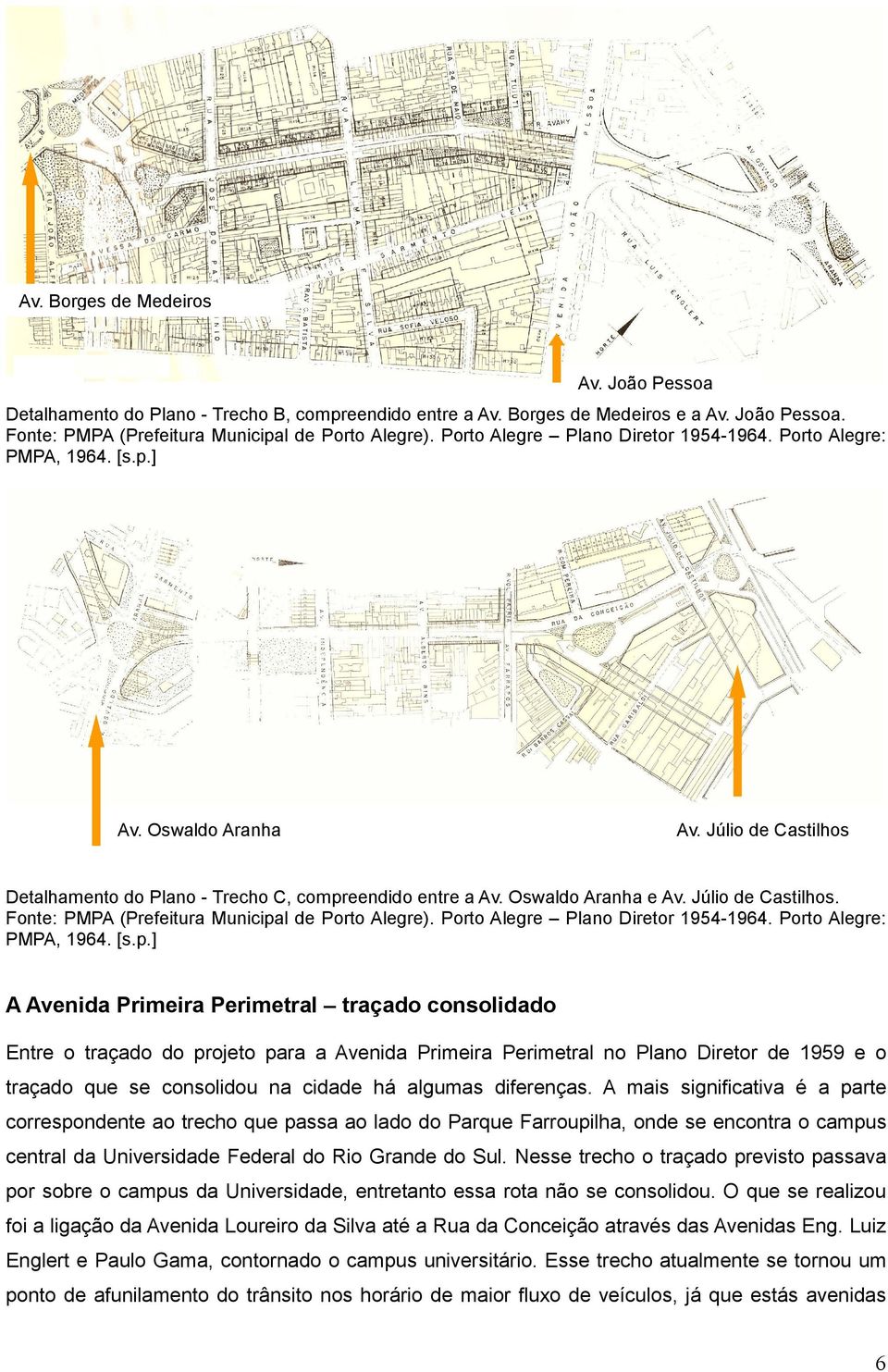 A Avenida Primeira Perimetral traçado consolidado Entre o traçado do projeto para a Avenida Primeira Perimetral no Plano Diretor de 1959 e o traçado que se consolidou na cidade há algumas diferenças.