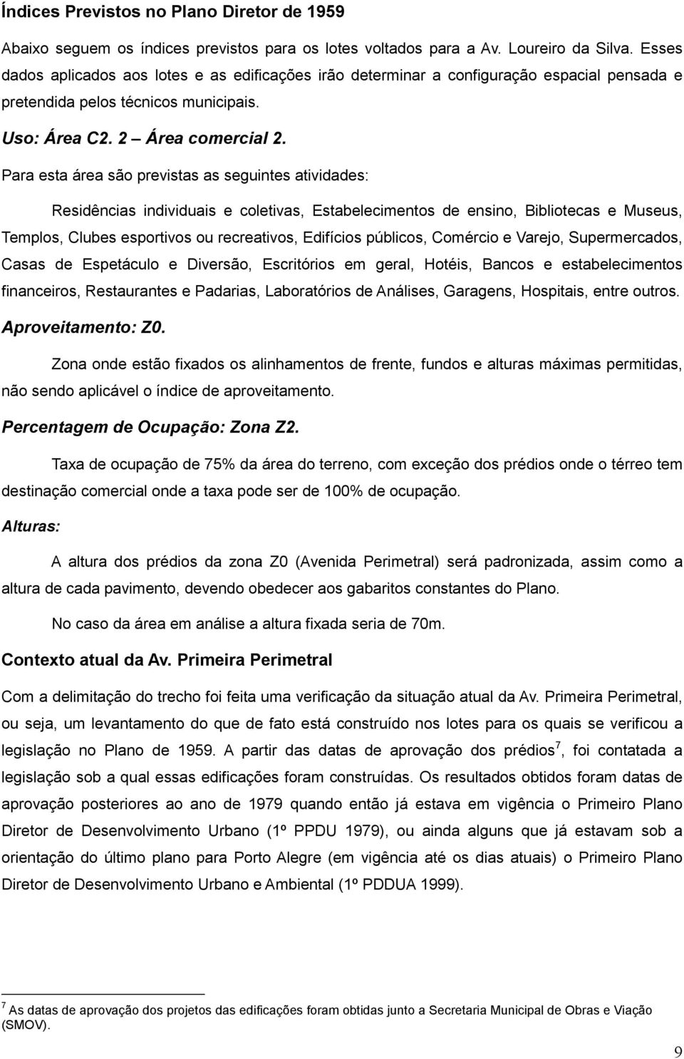 Para esta área são previstas as seguintes atividades: Residências individuais e coletivas, Estabelecimentos de ensino, Bibliotecas e Museus, Templos, Clubes esportivos ou recreativos, Edifícios