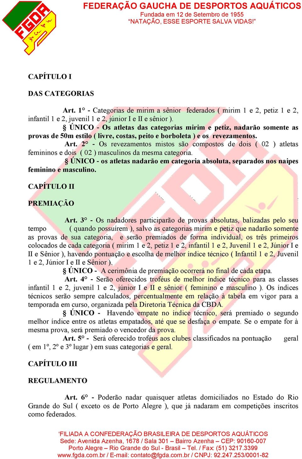 2 - Os revezamentos mistos são compostos de dois ( 02 ) atletas femininos e dois ( 02 ) masculinos da mesma categoria.