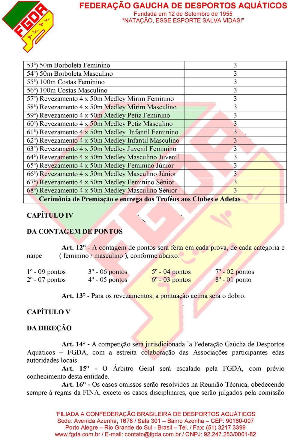 Medley Infantil Masculino 3 63ª) Revezamento 4 x 50m Medley Juvenil Feminino 3 64ª) Revezamento 4 x 50m Medley Masculino Juvenil 3 65ª) Revezamento 4 x 50m Medley Feminino Júnior 3 66ª) Revezamento 4