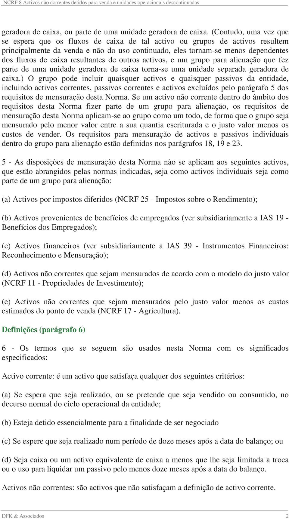 caixa resultantes de outros activos, e um grupo para alienação que fez parte de uma unidade geradora de caixa torna-se uma unidade separada geradora de caixa.