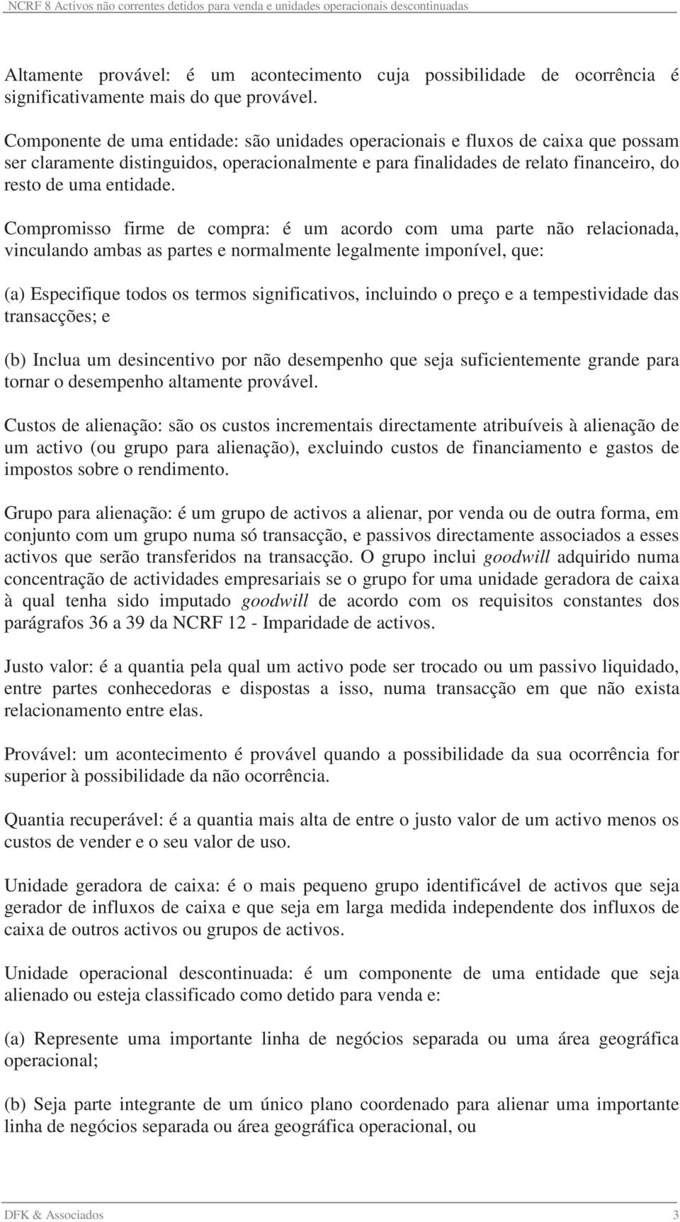 Compromisso firme de compra: é um acordo com uma parte não relacionada, vinculando ambas as partes e normalmente legalmente imponível, que: (a) Especifique todos os termos significativos, incluindo o