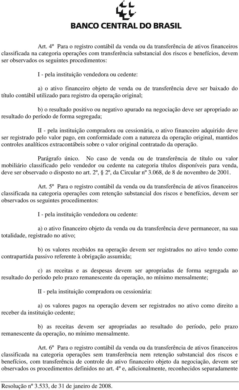 negativo apurado na negociação deve ser apropriado ao resultado do período de forma segregada; II - pela instituição compradora ou cessionária, o ativo financeiro adquirido deve ser registrado pelo