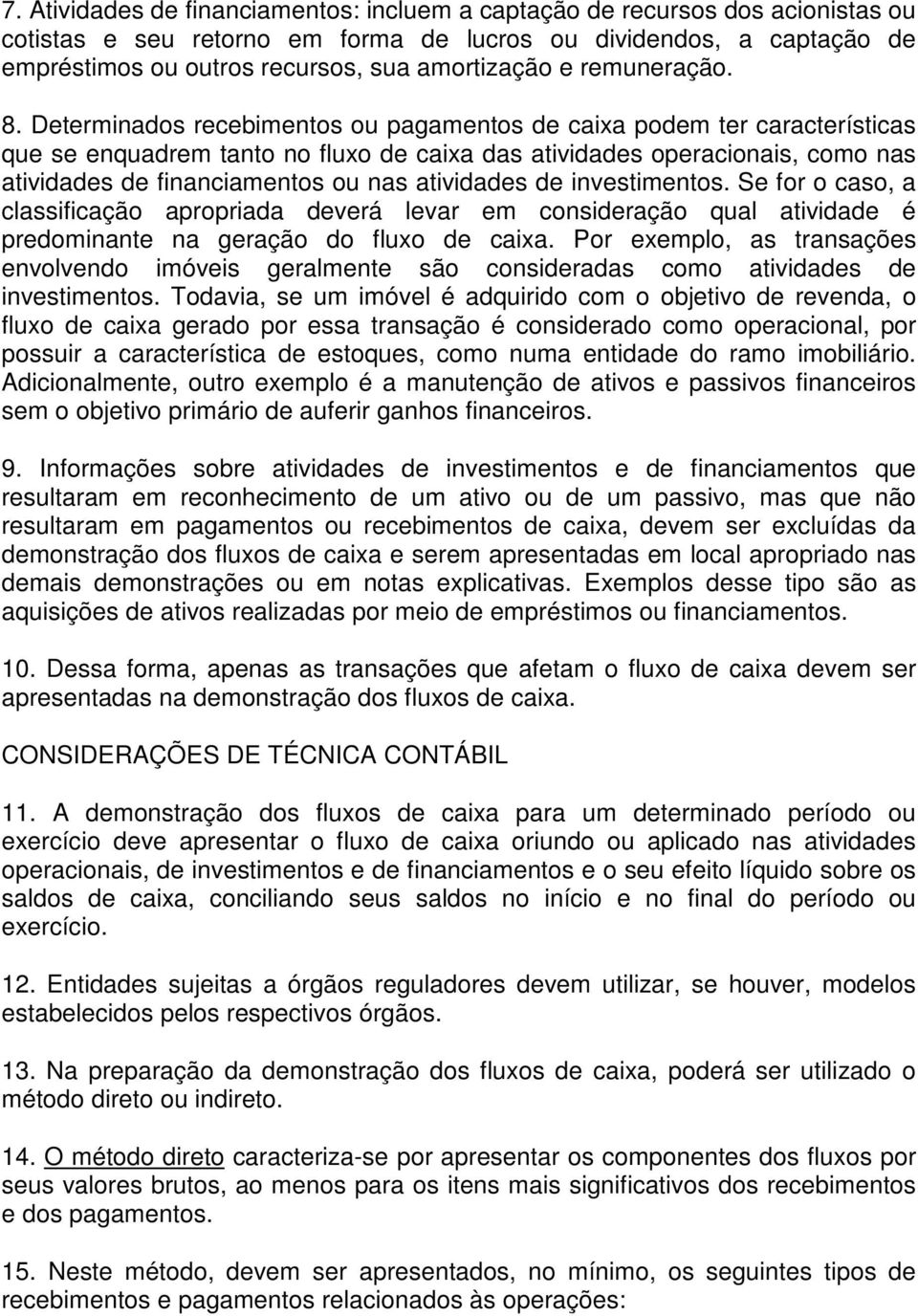 Determinados recebimentos ou pagamentos de caixa podem ter características que se enquadrem tanto no fluxo de caixa das atividades operacionais, como nas atividades de financiamentos ou nas