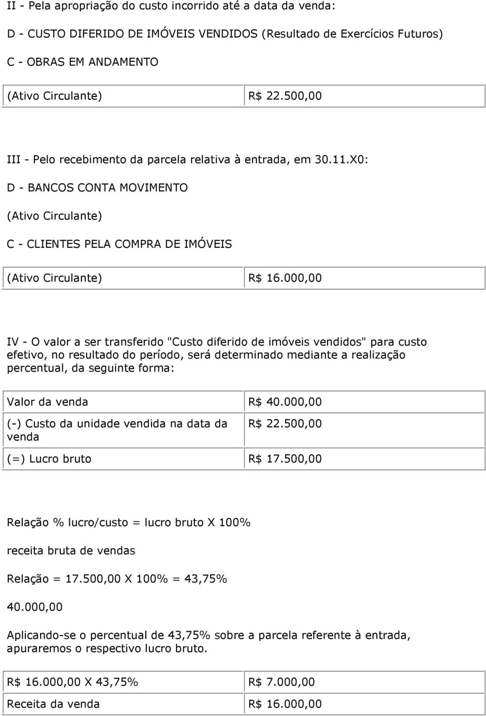 000,00 IV - O valor a ser transferido "Custo diferido de imóveis vendidos" para custo efetivo, no resultado do período, será determinado mediante a realização percentual, da seguinte forma: Valor da