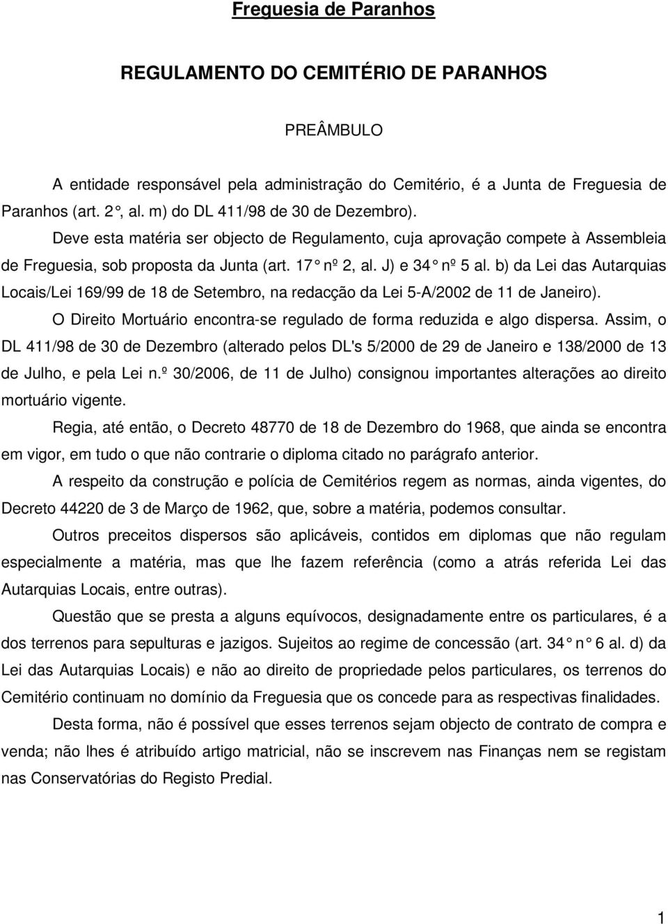 b) da Lei das Autarquias Locais/Lei 169/99 de 18 de Setembro, na redacção da Lei 5-A/2002 de 11 de Janeiro). O Direito Mortuário encontra-se regulado de forma reduzida e algo dispersa.