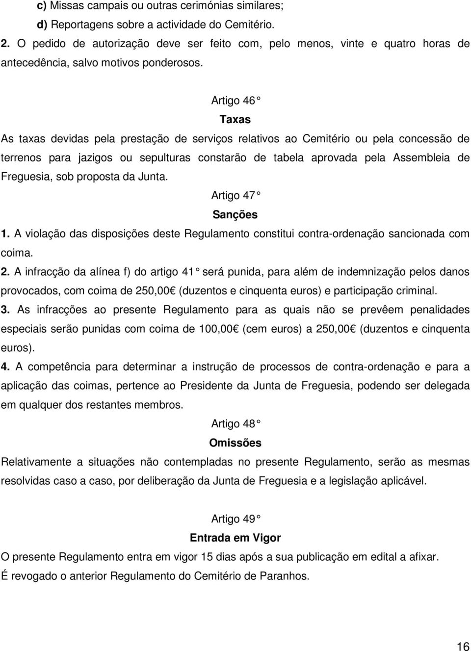 Artigo 46 Taxas As taxas devidas pela prestação de serviços relativos ao Cemitério ou pela concessão de terrenos para jazigos ou sepulturas constarão de tabela aprovada pela Assembleia de Freguesia,