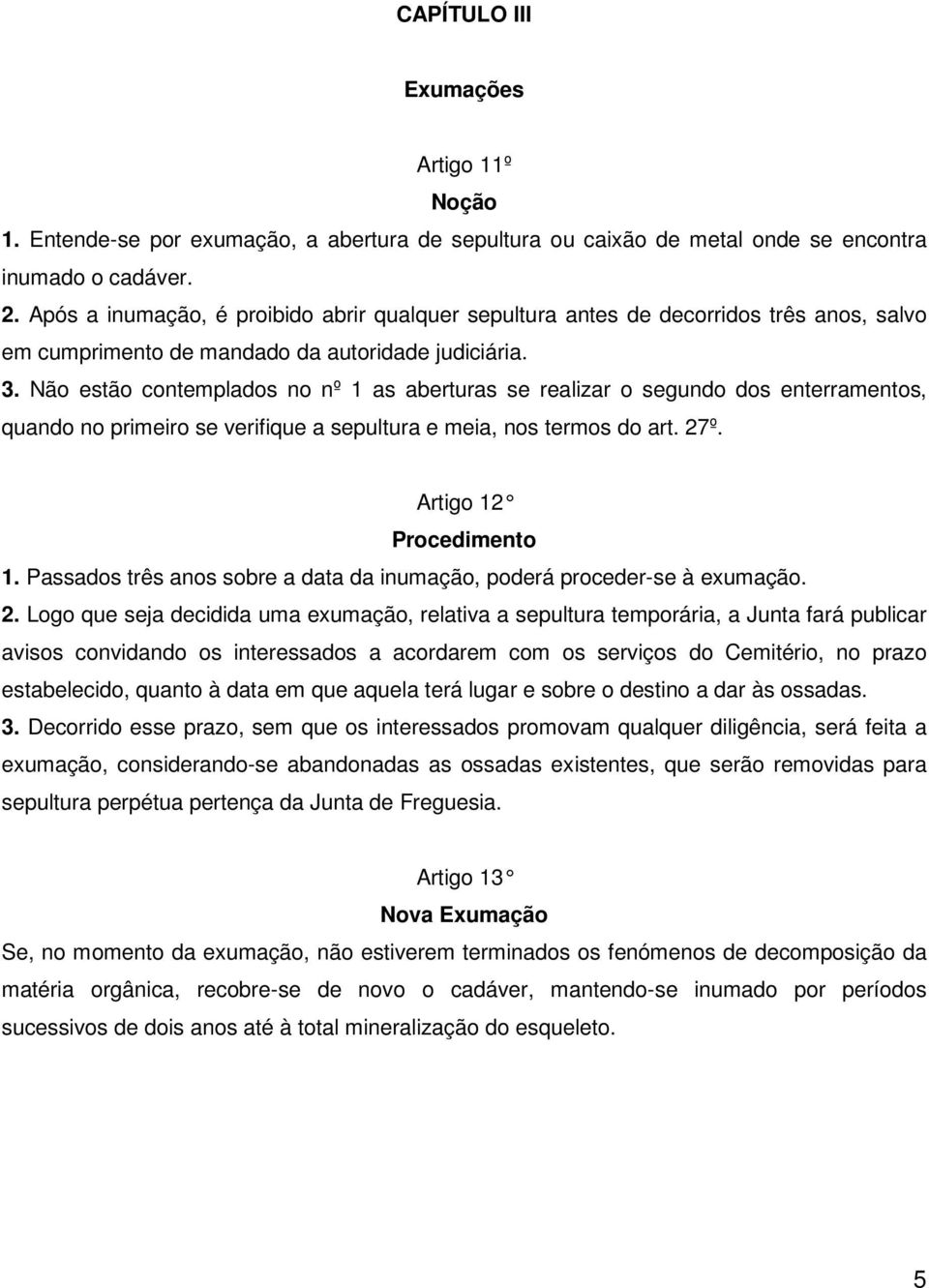 Não estão contemplados no nº 1 as aberturas se realizar o segundo dos enterramentos, quando no primeiro se verifique a sepultura e meia, nos termos do art. 27º. Artigo 12 Procedimento 1.