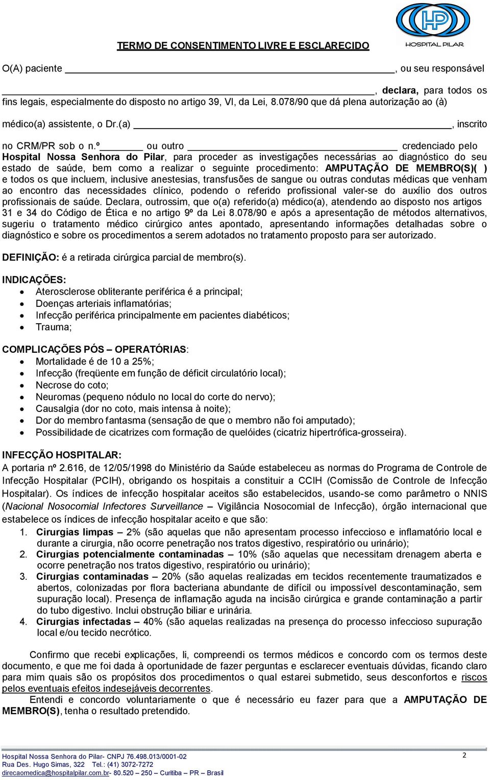 º ou outro credenciado pelo Hospital Nossa Senhora do Pilar, para proceder as investigações necessárias ao diagnóstico do seu estado de saúde, bem como a realizar o seguinte procedimento: AMPUTAÇÃO