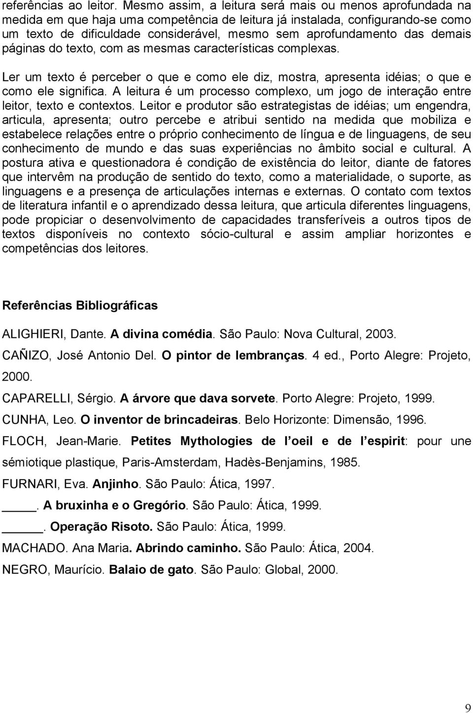 aprofundamento das demais páginas do texto, com as mesmas características complexas. Ler um texto é perceber o que e como ele diz, mostra, apresenta idéias; o que e como ele significa.