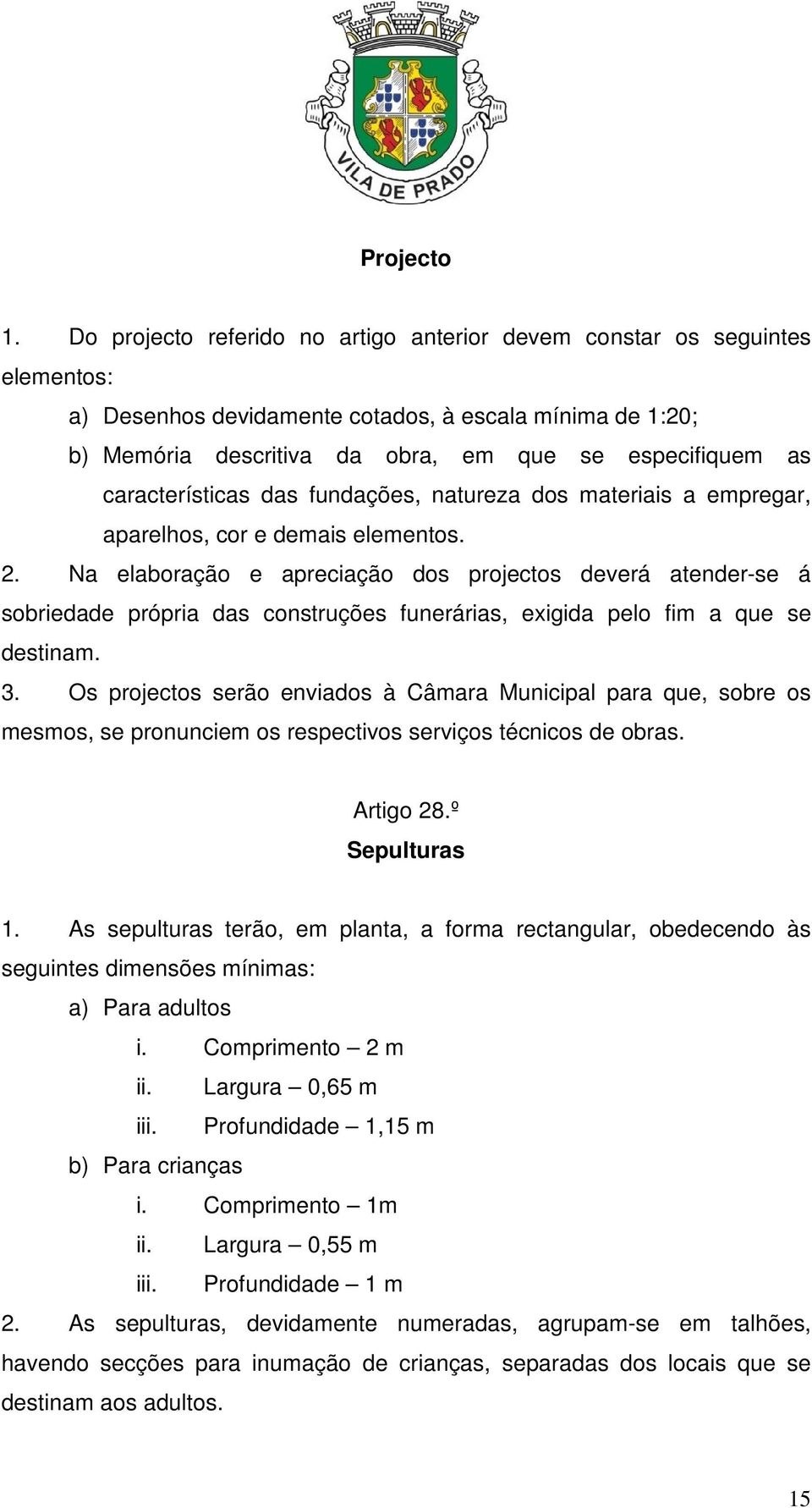 características das fundações, natureza dos materiais a empregar, aparelhos, cor e demais elementos. 2.