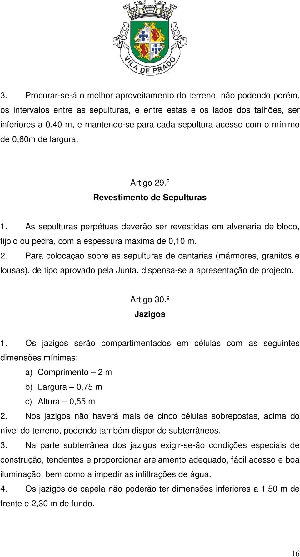 As sepulturas perpétuas deverão ser revestidas em alvenaria de bloco, tijolo ou pedra, com a espessura máxima de 0,10 m. 2.