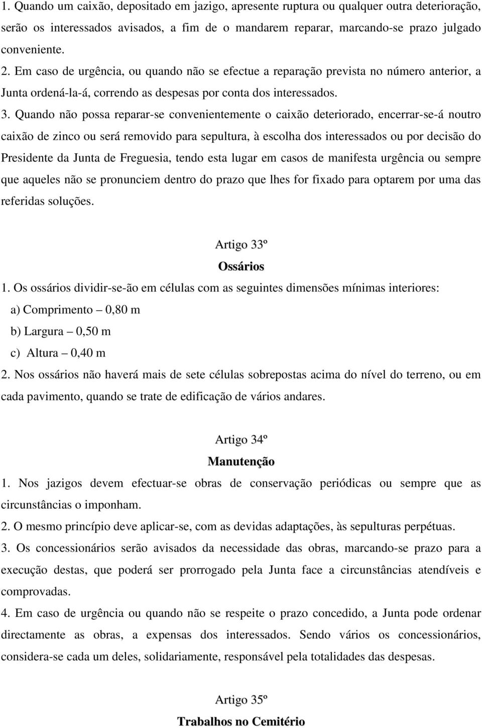 Quando não possa reparar-se convenientemente o caixão deteriorado, encerrar-se-á noutro caixão de zinco ou será removido para sepultura, à escolha dos interessados ou por decisão do Presidente da