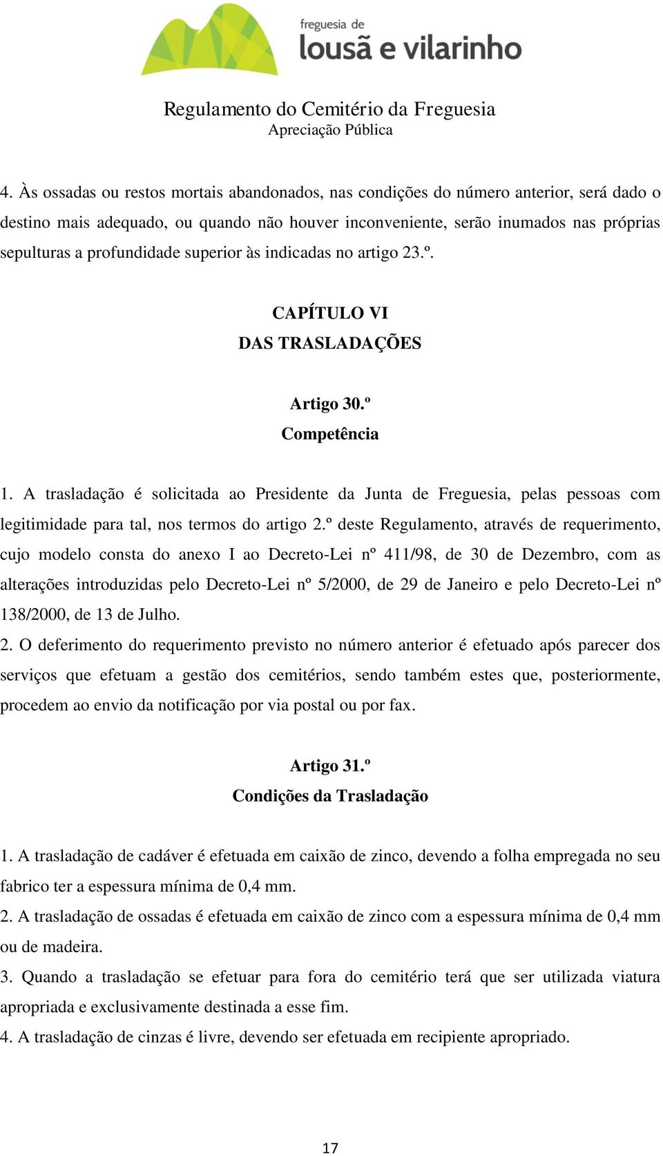 A trasladação é solicitada ao Presidente da Junta de Freguesia, pelas pessoas com legitimidade para tal, nos termos do artigo 2.