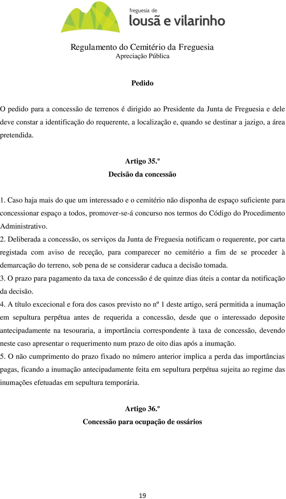 Caso haja mais do que um interessado e o cemitério não disponha de espaço suficiente para concessionar espaço a todos, promover-se-á concurso nos termos do Código do Procedimento Administrativo. 2.