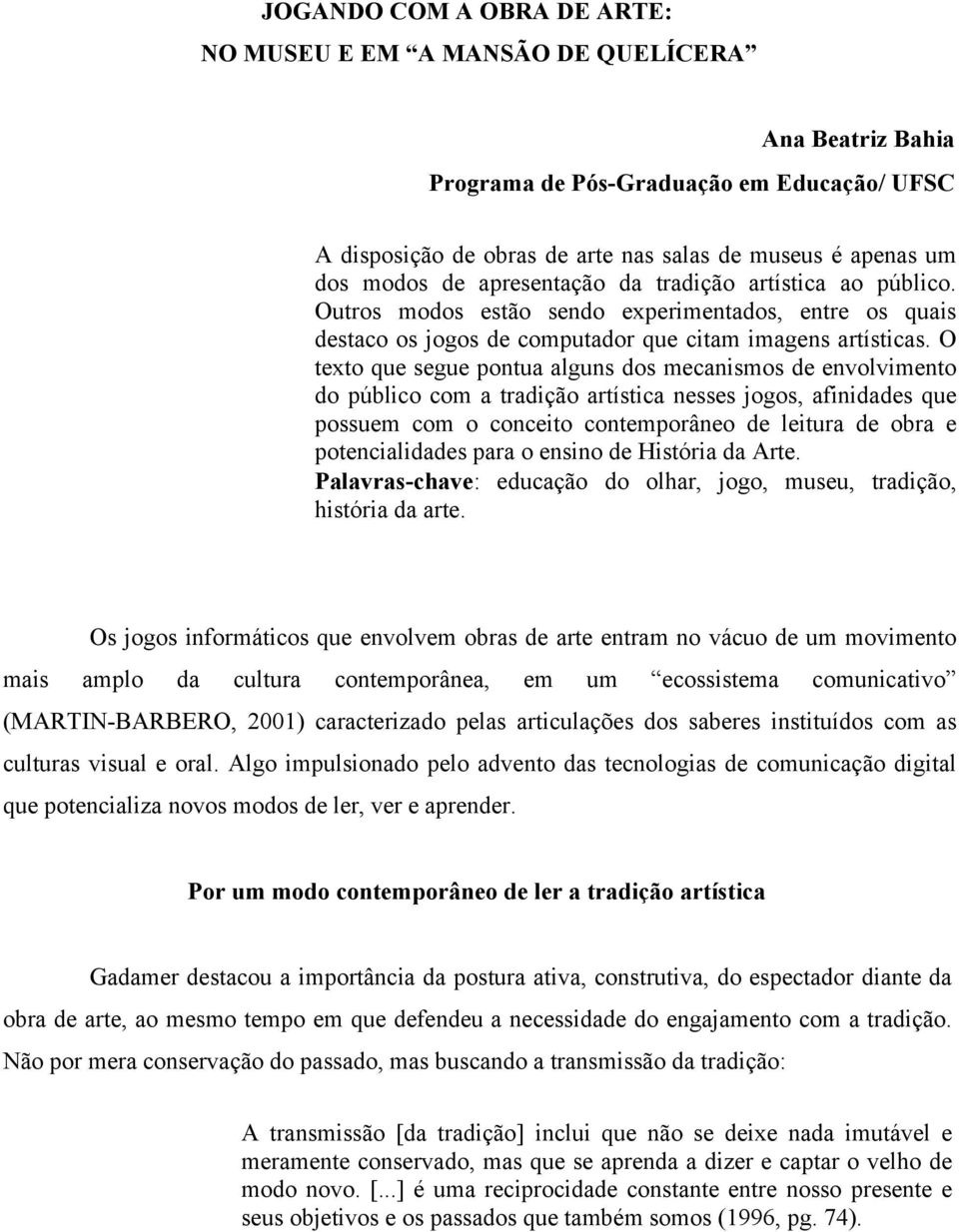 O texto que segue pontua alguns dos mecanismos de envolvimento do público com a tradição artística nesses jogos, afinidades que possuem com o conceito contemporâneo de leitura de obra e