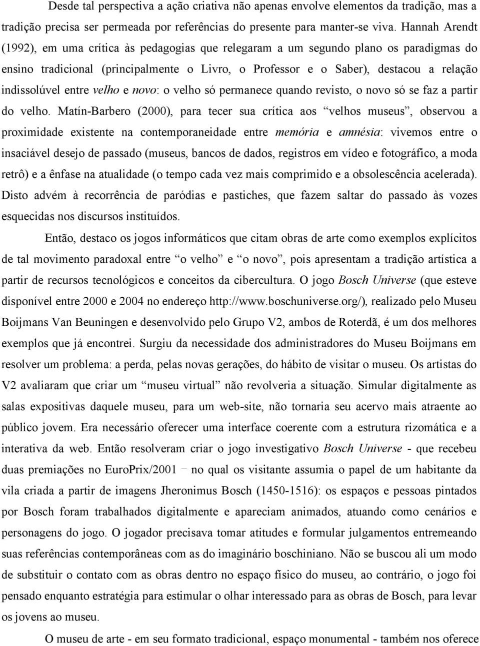 indissolúvel entre velho e novo: o velho só permanece quando revisto, o novo só se faz a partir do velho.