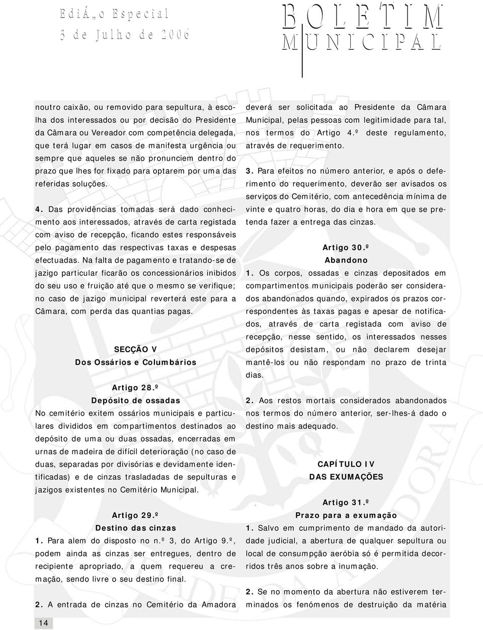 Das providências tomadas será dado conhecimento aos interessados, através de carta registada com aviso de recepção, ficando estes responsáveis pelo pagamento das respectivas taxas e despesas