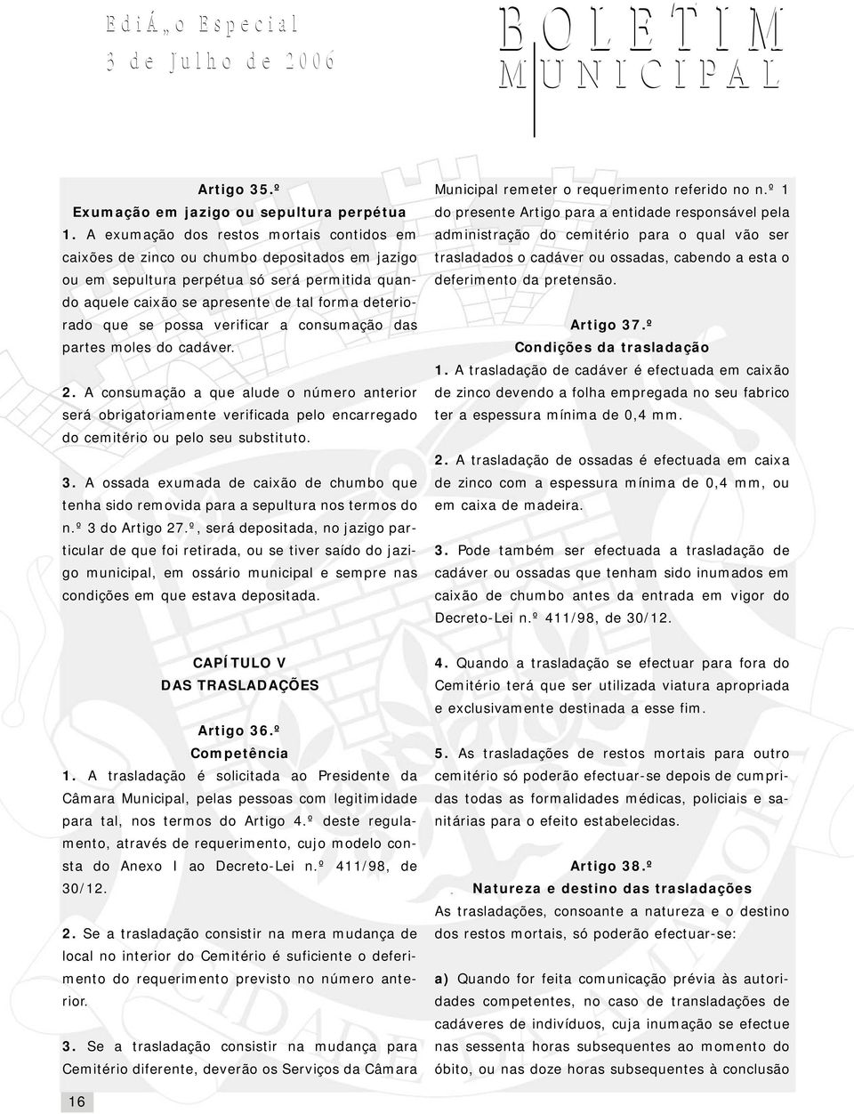 possa verificar a consumação das partes moles do cadáver. 2. A consumação a que alude o número anterior será obrigatoriamente verificada pelo encarregado do cemitério ou pelo seu substituto. 3.