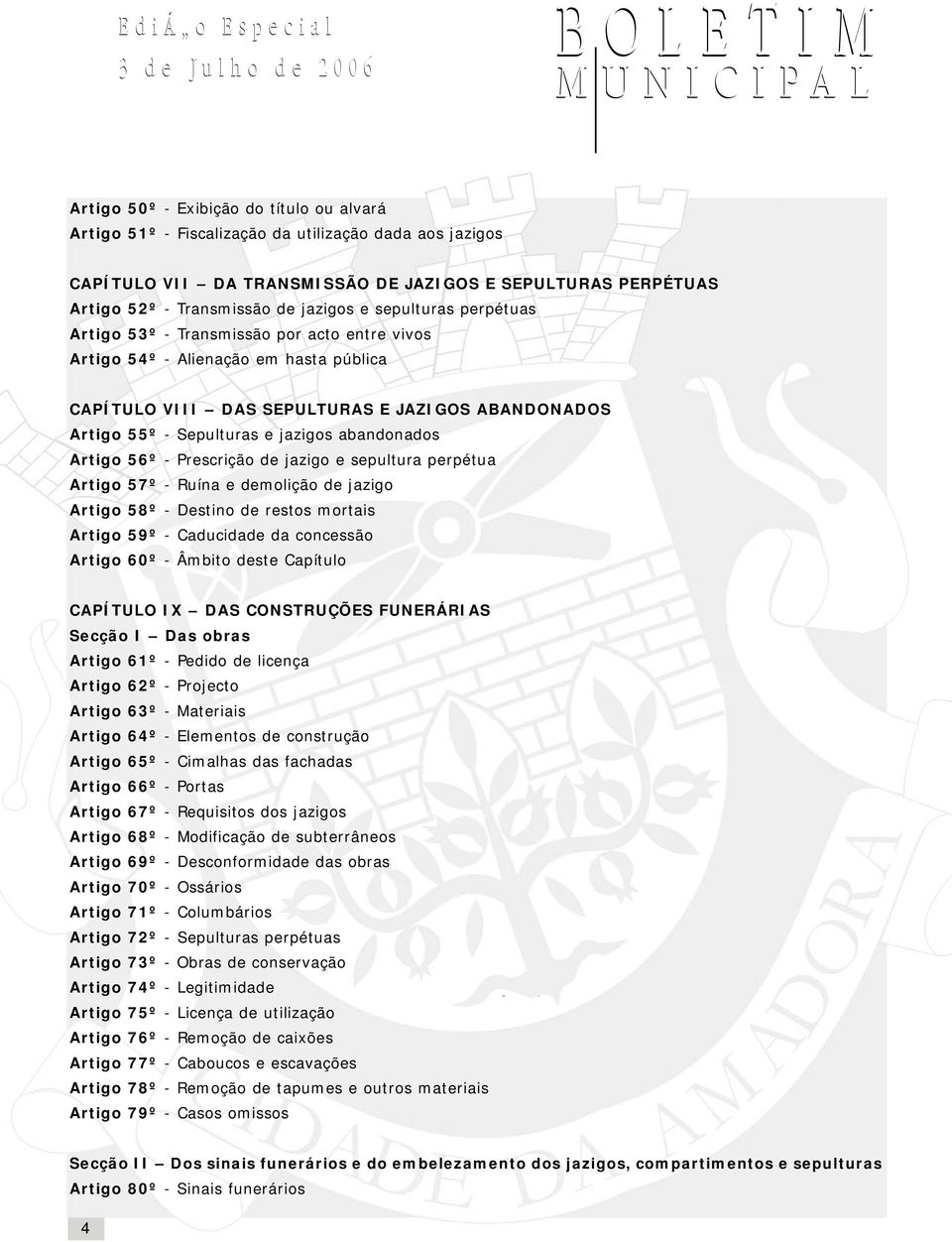 abandonados Artigo 56º - Prescrição de jazigo e sepultura perpétua Artigo 57º - Ruína e demolição de jazigo Artigo 58º - Destino de restos mortais Artigo 59º - Caducidade da concessão Artigo 60º -