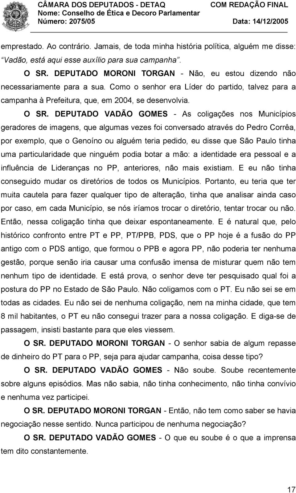 DEPUTADO VADÃO GOMES - As coligações nos Municípios geradores de imagens, que algumas vezes foi conversado através do Pedro Corrêa, por exemplo, que o Genoíno ou alguém teria pedido, eu disse que São