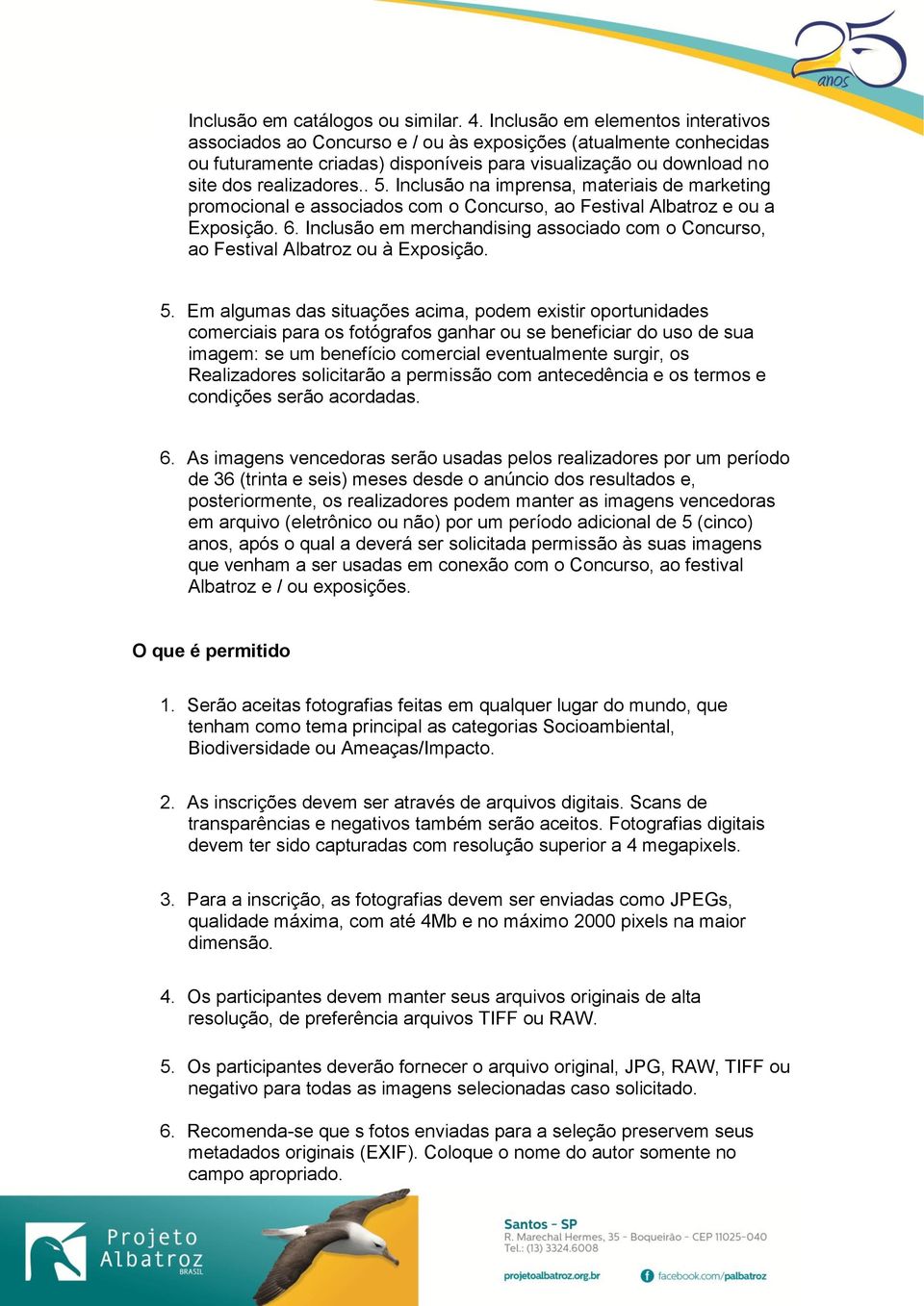 Inclusão na imprensa, materiais de marketing promocional e associados com o Concurso, ao Festival Albatroz e ou a Exposição. 6.