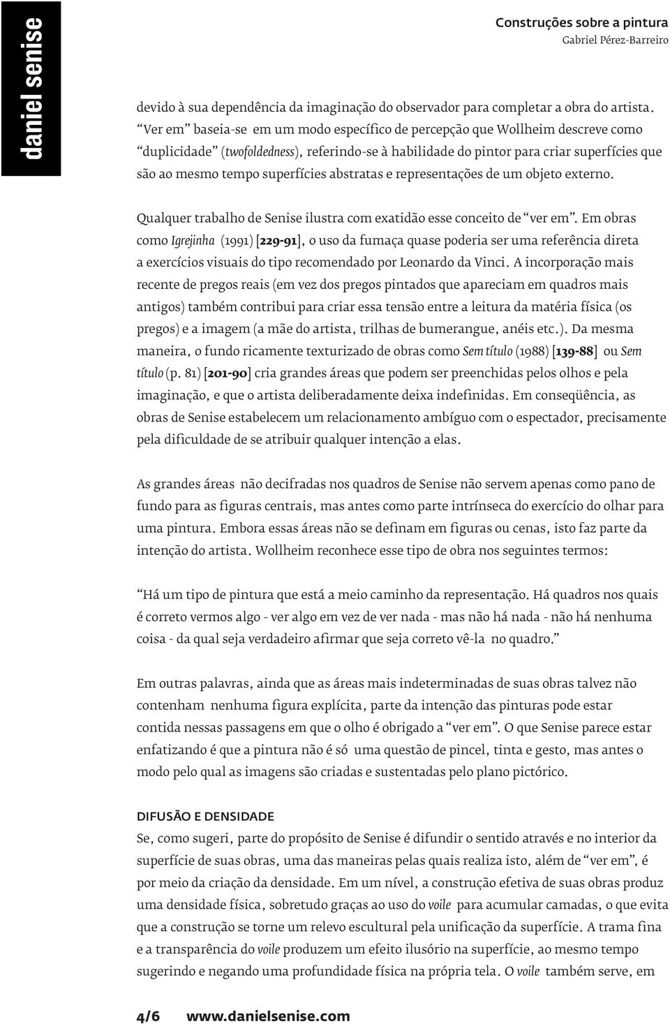 superfícies abstratas e representações de um objeto externo. Qualquer trabalho de Senise ilustra com exatidão esse conceito de ver em.