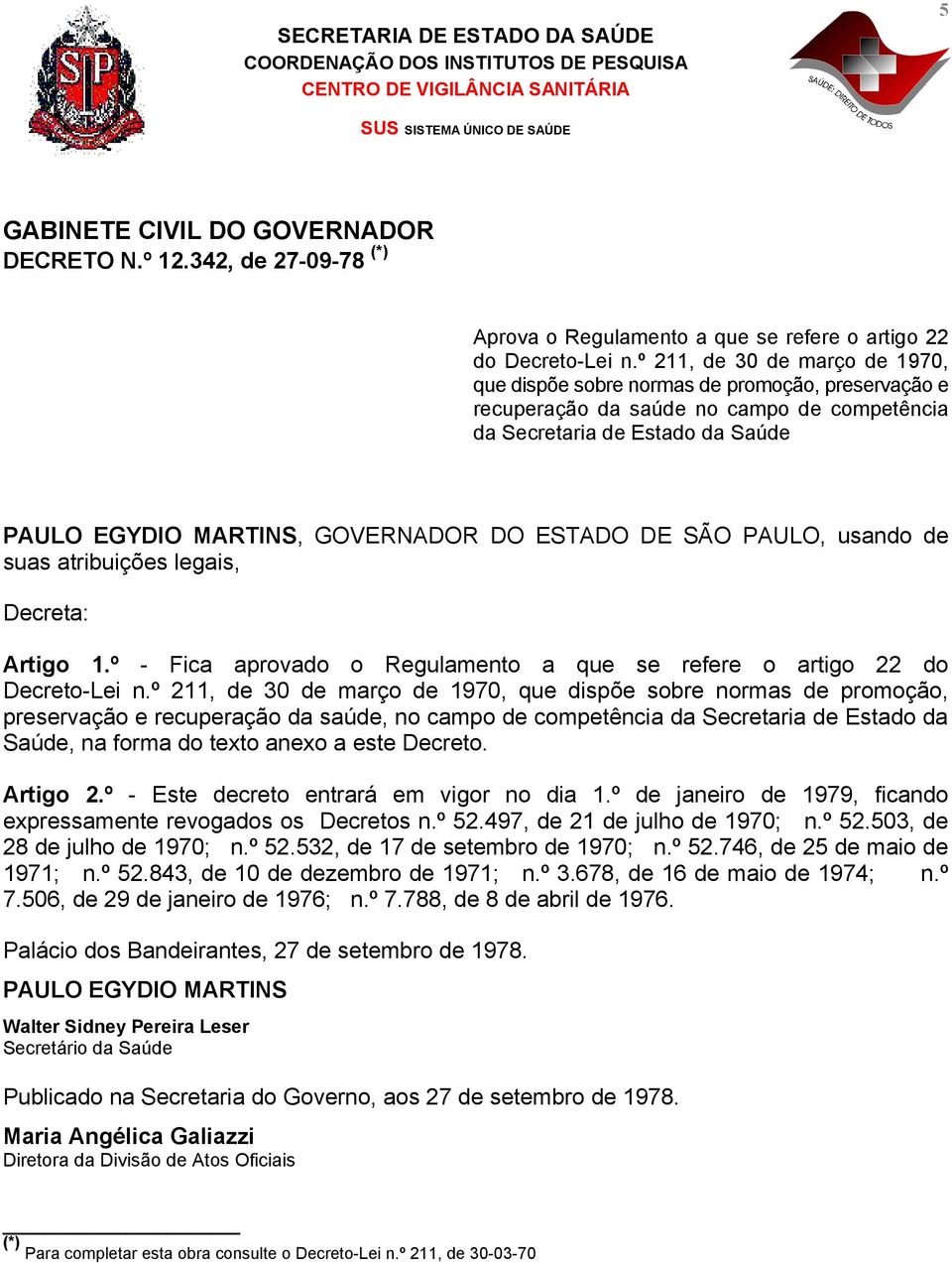 ESTADO DE SÃO PAULO, usando de suas atribuições legais, Decreta: Artigo 1.º - Fica aprovado o Regulamento a que se refere o artigo 22 do Decreto-Lei n.