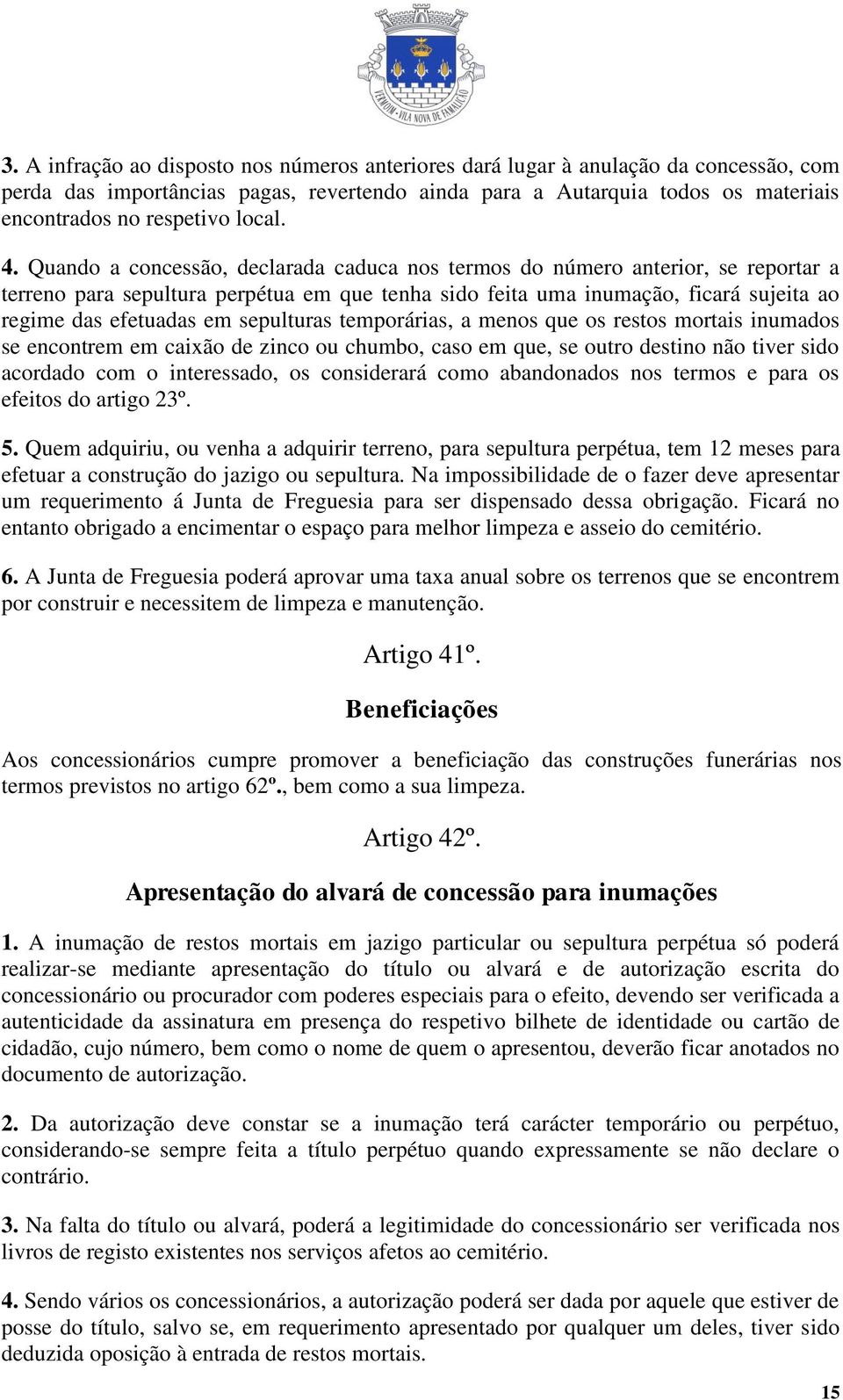 Quando a concessão, declarada caduca nos termos do número anterior, se reportar a terreno para sepultura perpétua em que tenha sido feita uma inumação, ficará sujeita ao regime das efetuadas em